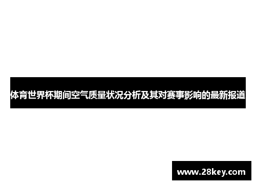 体育世界杯期间空气质量状况分析及其对赛事影响的最新报道