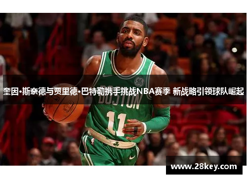 奎因·斯奈德与贾里德·巴特勒携手挑战NBA赛季 新战略引领球队崛起